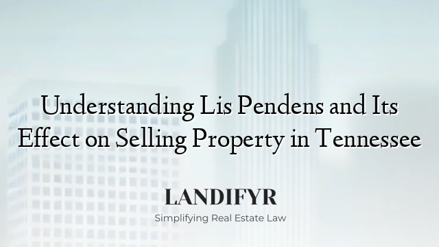 Understanding Lis Pendens and Its Effect on Selling Property in Tennessee