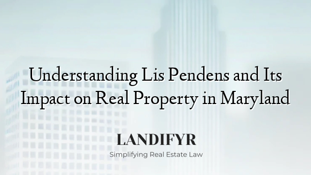Understanding Lis Pendens and Its Impact on Real Property in Maryland