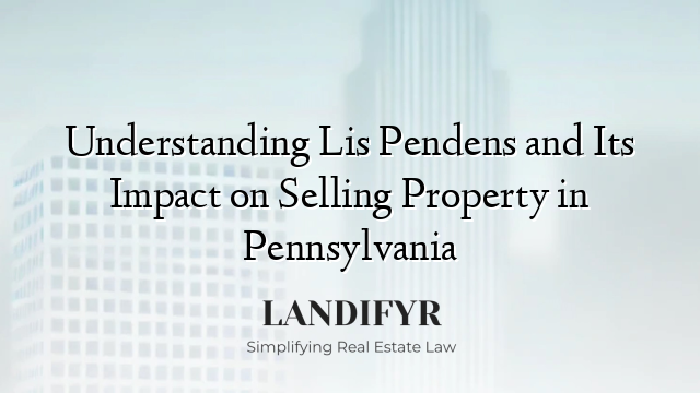 Understanding Lis Pendens and Its Impact on Selling Property in Pennsylvania