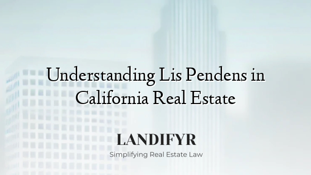 Understanding Lis Pendens in California Real Estate