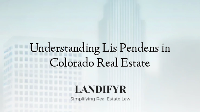 Understanding Lis Pendens in Colorado Real Estate