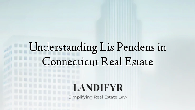 Understanding Lis Pendens in Connecticut Real Estate