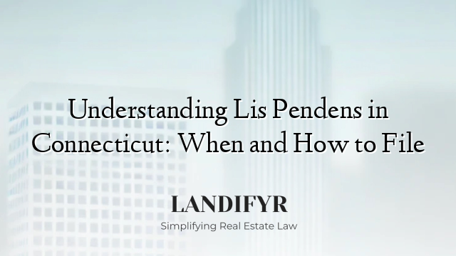 Understanding Lis Pendens in Connecticut: When and How to File