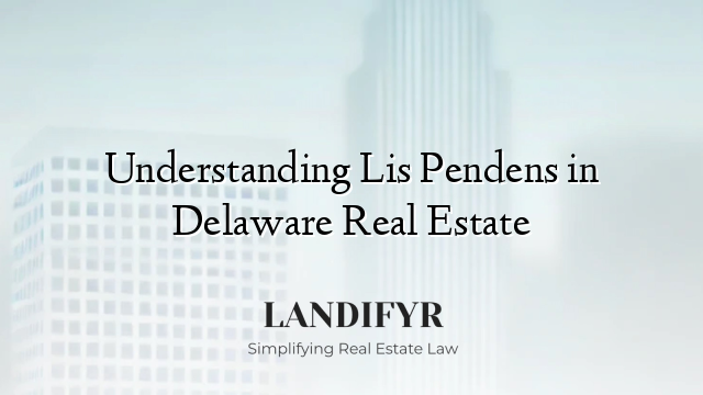 Understanding Lis Pendens in Delaware Real Estate