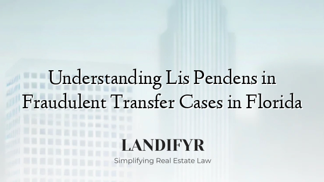 Understanding Lis Pendens in Fraudulent Transfer Cases in Florida