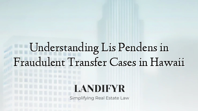 Understanding Lis Pendens in Fraudulent Transfer Cases in Hawaii