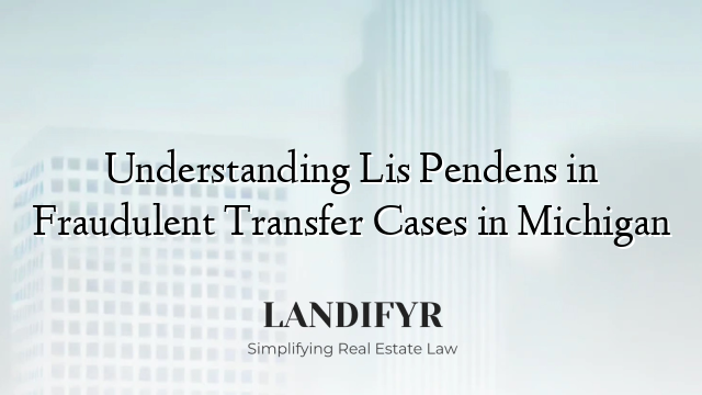 Understanding Lis Pendens in Fraudulent Transfer Cases in Michigan