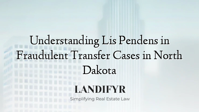 Understanding Lis Pendens in Fraudulent Transfer Cases in North Dakota
