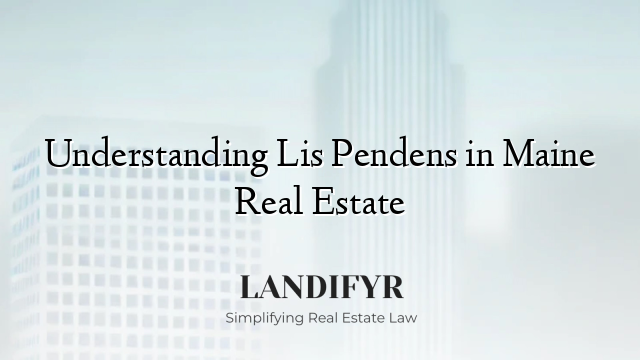 Understanding Lis Pendens in Maine Real Estate