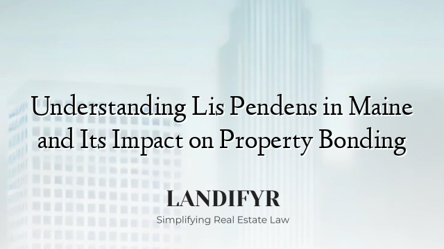 Understanding Lis Pendens in Maine and Its Impact on Property Bonding