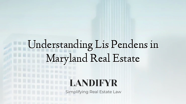 Understanding Lis Pendens in Maryland Real Estate