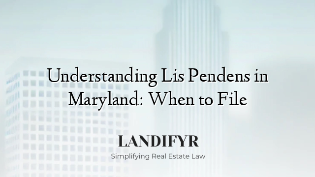 Understanding Lis Pendens in Maryland: When to File
