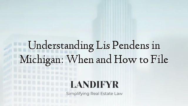 Understanding Lis Pendens in Michigan: When and How to File