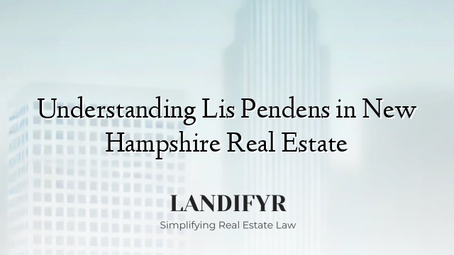 Understanding Lis Pendens in New Hampshire Real Estate