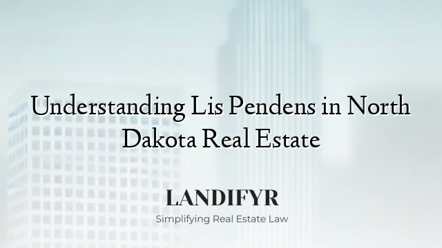 Understanding Lis Pendens in North Dakota Real Estate
