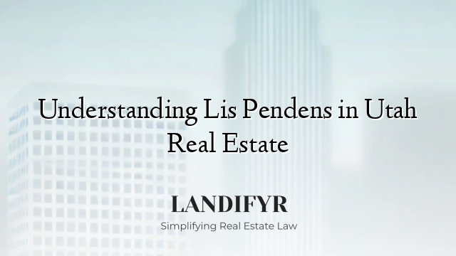 Understanding Lis Pendens in Utah Real Estate
