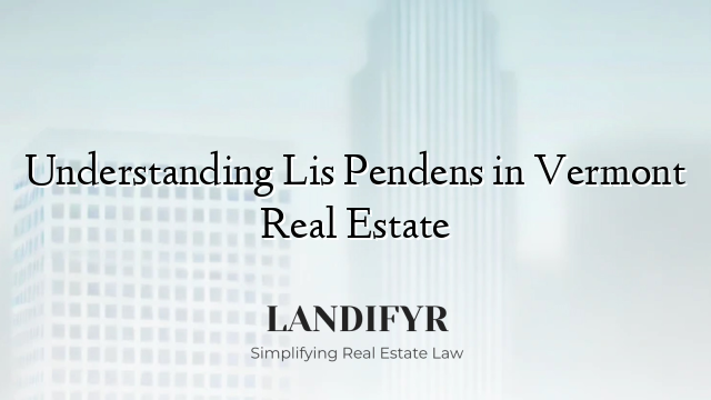 Understanding Lis Pendens in Vermont Real Estate