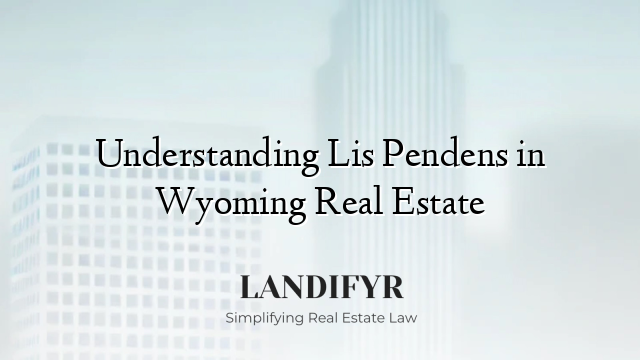 Understanding Lis Pendens in Wyoming Real Estate