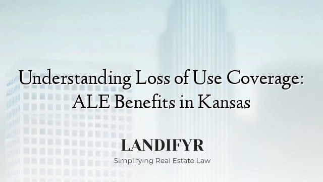 Understanding Loss of Use Coverage: ALE Benefits in Kansas