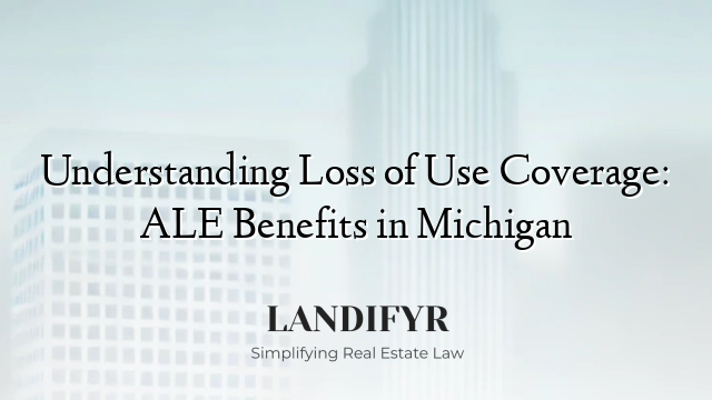 Understanding Loss of Use Coverage: ALE Benefits in Michigan