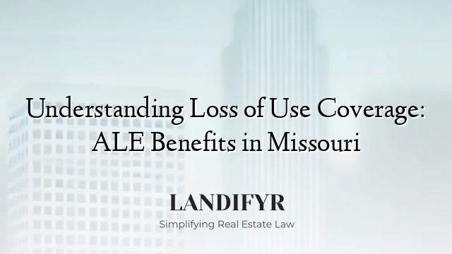 Understanding Loss of Use Coverage: ALE Benefits in Missouri