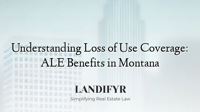 Understanding Loss of Use Coverage: ALE Benefits in Montana