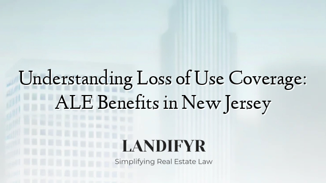 Understanding Loss of Use Coverage: ALE Benefits in New Jersey