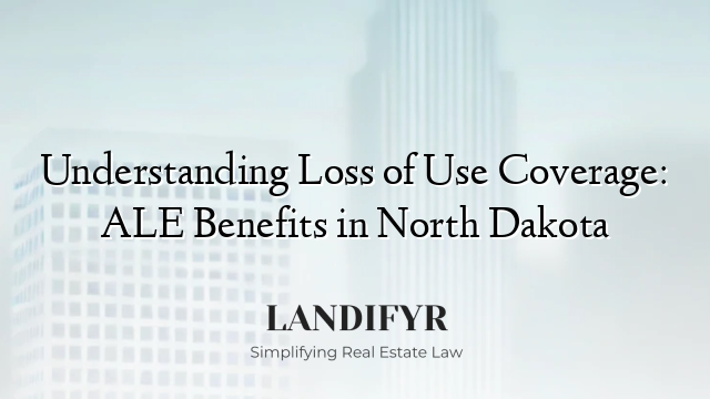 Understanding Loss of Use Coverage: ALE Benefits in North Dakota