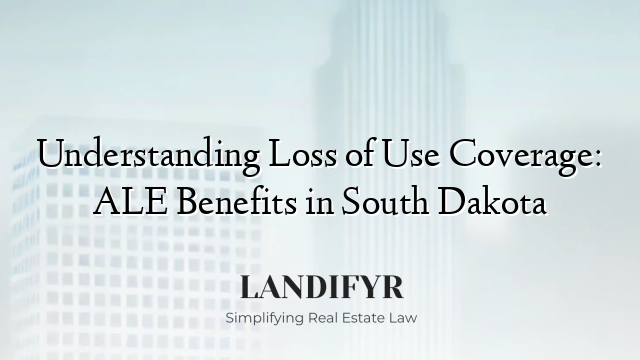Understanding Loss of Use Coverage: ALE Benefits in South Dakota