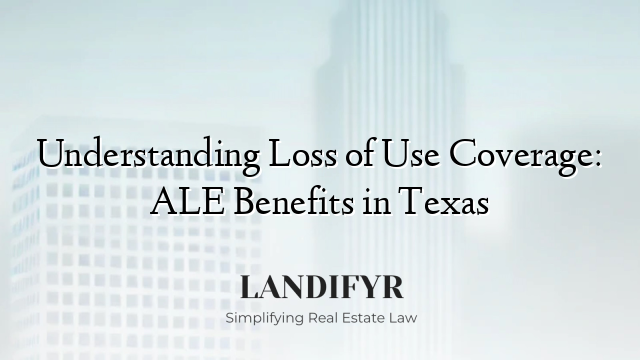 Understanding Loss of Use Coverage: ALE Benefits in Texas