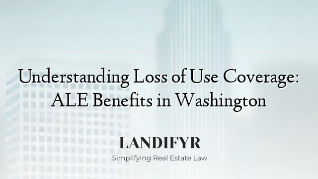 Understanding Loss of Use Coverage: ALE Benefits in Washington