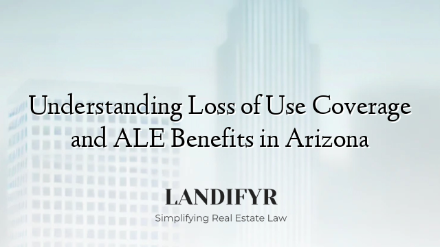 Understanding Loss of Use Coverage and ALE Benefits in Arizona
