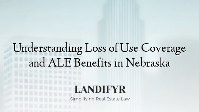 Understanding Loss of Use Coverage and ALE Benefits in Nebraska