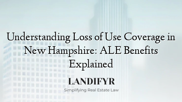 Understanding Loss of Use Coverage in New Hampshire: ALE Benefits Explained