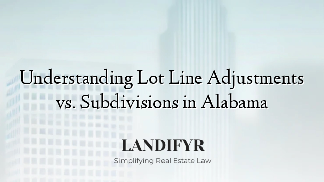 Understanding Lot Line Adjustments vs. Subdivisions in Alabama