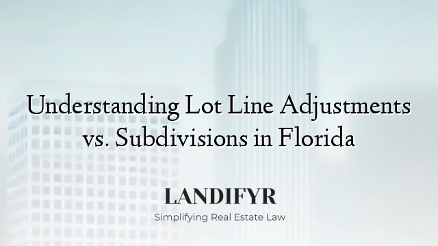 Understanding Lot Line Adjustments vs. Subdivisions in Florida