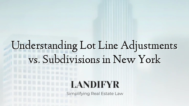 Understanding Lot Line Adjustments vs. Subdivisions in New York