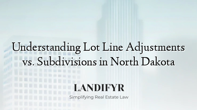 Understanding Lot Line Adjustments vs. Subdivisions in North Dakota