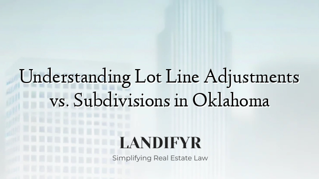 Understanding Lot Line Adjustments vs. Subdivisions in Oklahoma