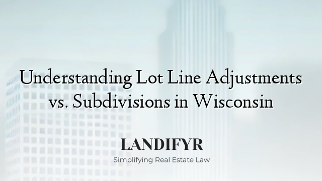 Understanding Lot Line Adjustments vs. Subdivisions in Wisconsin