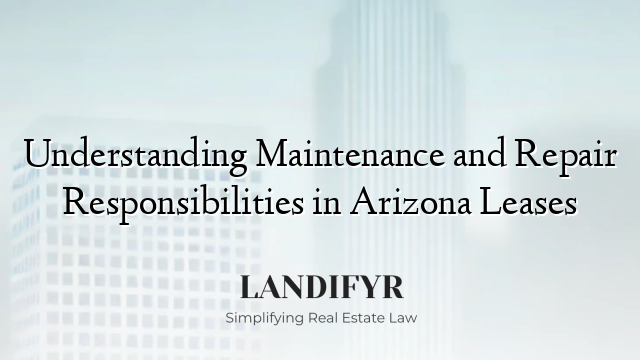 Understanding Maintenance and Repair Responsibilities in Arizona Leases