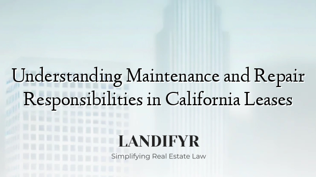Understanding Maintenance and Repair Responsibilities in California Leases