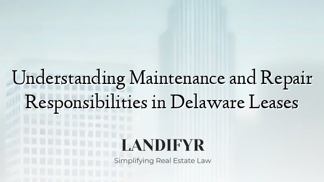 Understanding Maintenance and Repair Responsibilities in Delaware Leases