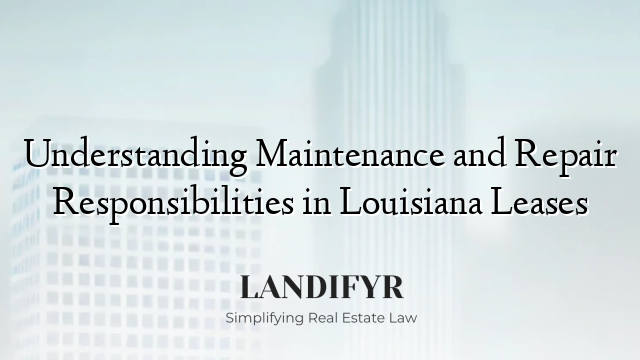 Understanding Maintenance and Repair Responsibilities in Louisiana Leases