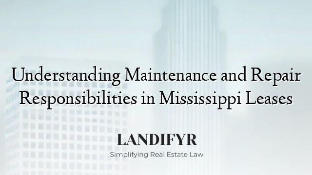 Understanding Maintenance and Repair Responsibilities in Mississippi Leases