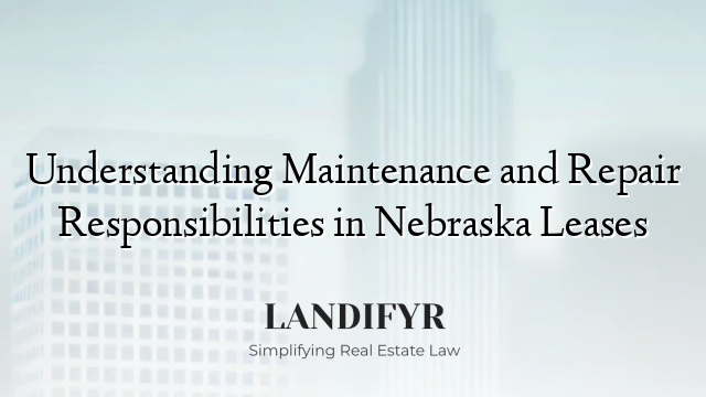 Understanding Maintenance and Repair Responsibilities in Nebraska Leases