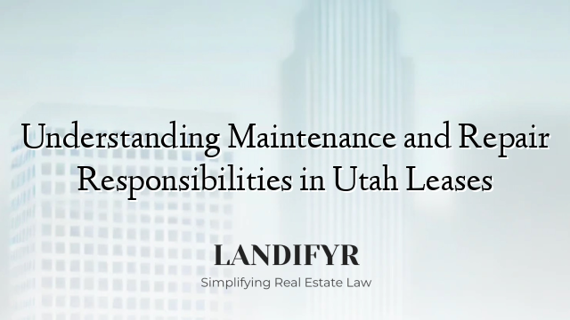 Understanding Maintenance and Repair Responsibilities in Utah Leases