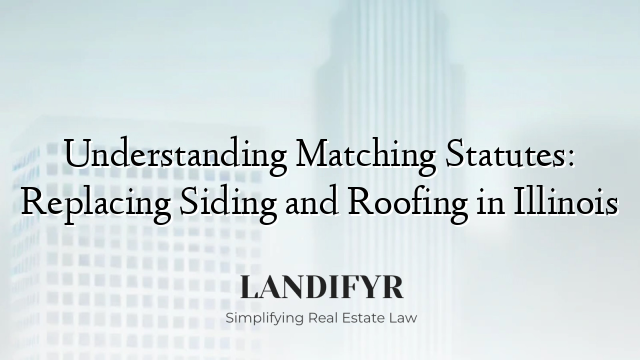Understanding Matching Statutes: Replacing Siding and Roofing in Illinois
