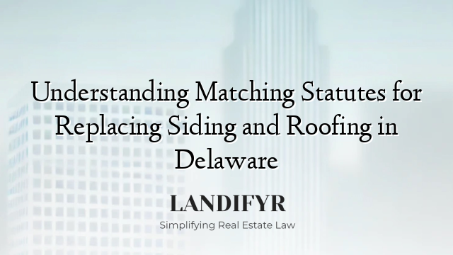 Understanding Matching Statutes for Replacing Siding and Roofing in Delaware