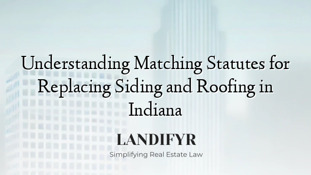 Understanding Matching Statutes for Replacing Siding and Roofing in Indiana